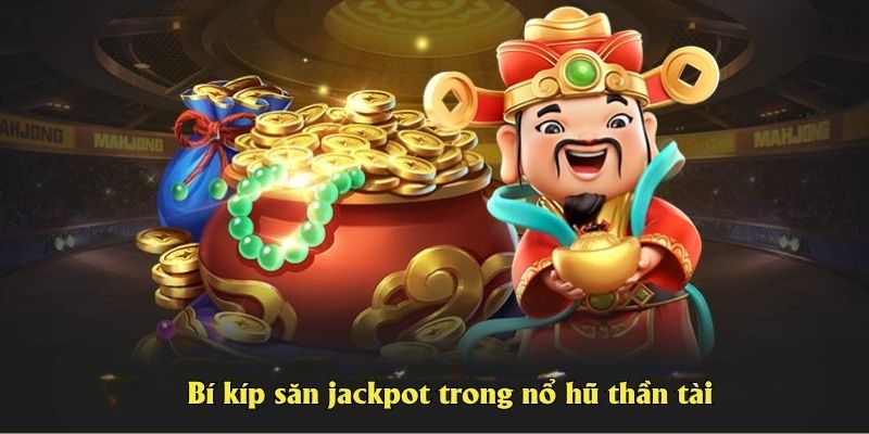 Bí kíp săn jackpot trong nổ hũ thần tài
