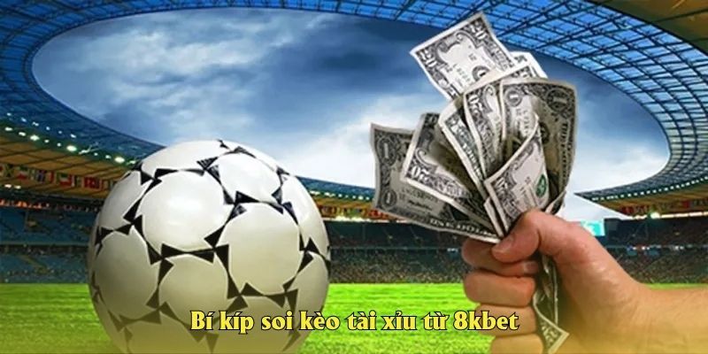 Bí kíp soi kèo tài xỉu từ 8kbet