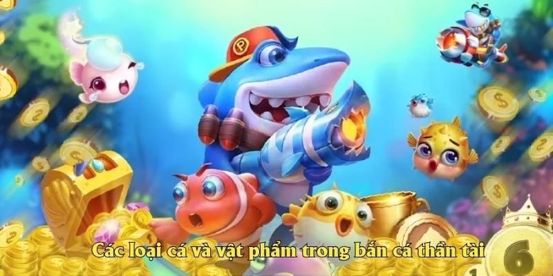 Các loại cá và vật phẩm trong bắn cá thần tài