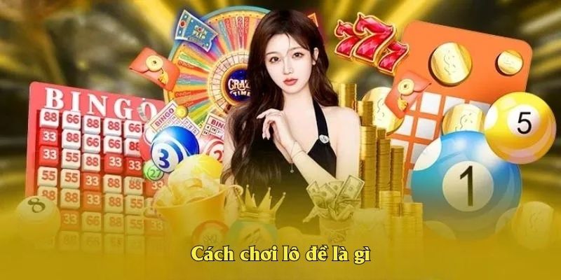 Cách chơi lô đề là gì