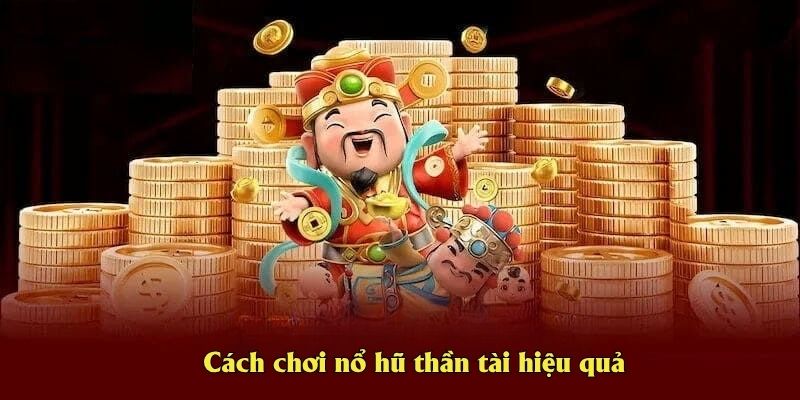 Cách chơi nổ hũ thần tài hiệu quả