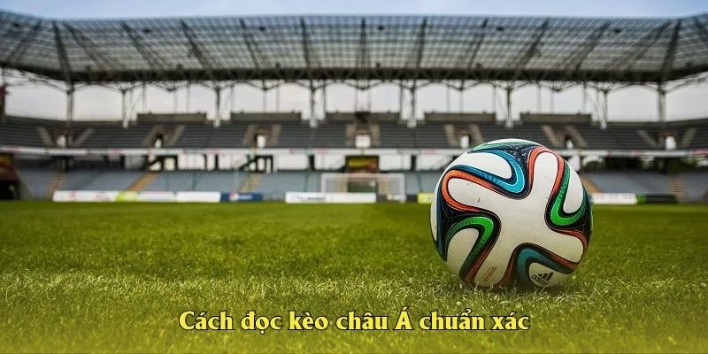 Cách đọc kèo châu Á chuẩn xác
