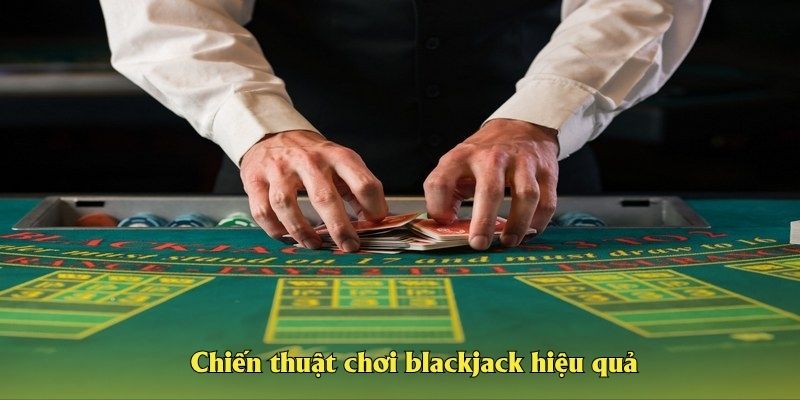 Chiến thuật chơi blackjack hiệu quả