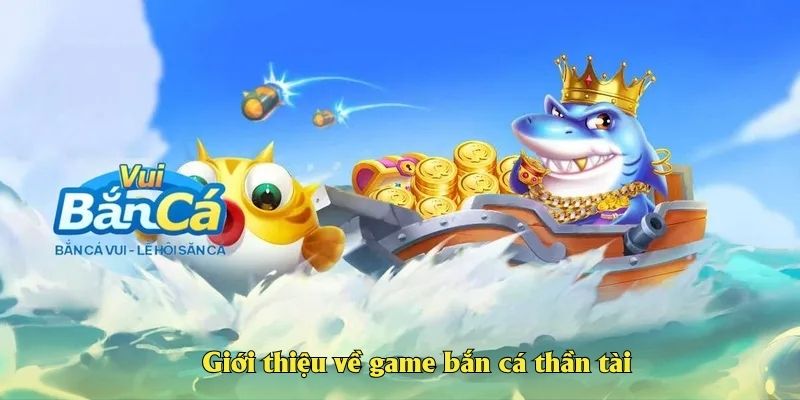 Giới thiệu về game bắn cá thần tài