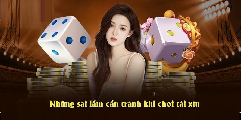 Những sai lầm cần tránh khi chơi tài xỉu