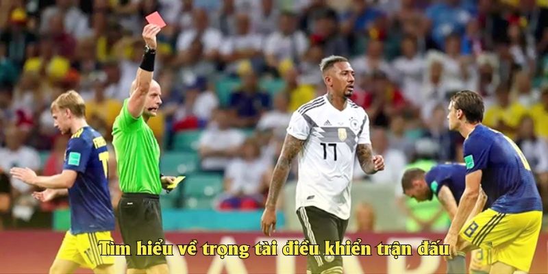 Tìm hiểu về trọng tài điều khiển trận đấu