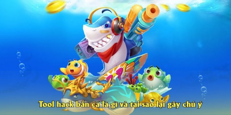 Tool hack bắn cá là gì và tại sao lại gây chú ý