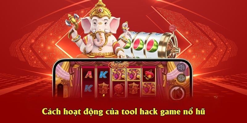 Cách hoạt động của tool hack game nổ hũ
